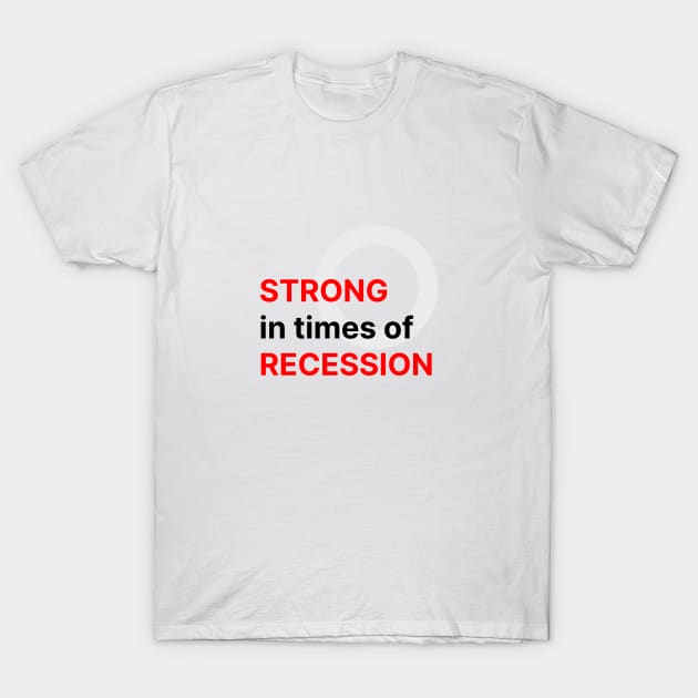 Strong in Recession T-Shirt by hicome store